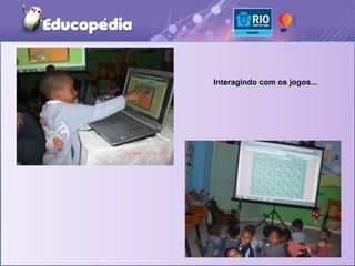 Interagindo com os jogos...
 