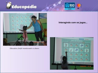 Interagindo com os jogos...




Educadora Jenifer monitorando os alunos.
 