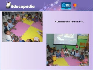 A Orquestra da Turma E.I 41...
 