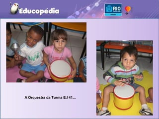 A Orquestra da Turma E.I 41...
 