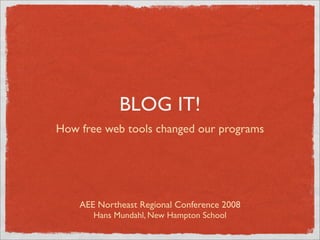 BLOG IT!
How free web tools changed our programs




    AEE Northeast Regional Conference 2008
       Hans Mundahl, New Hampton School
 