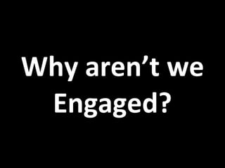 Why aren’t we Engaged? 