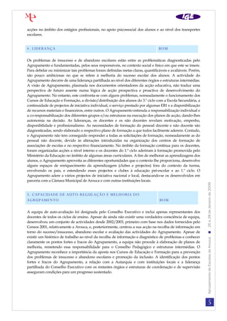 acções no âmbito dos estágios profissionais, no apoio psicossocial dos alunos e ao nível dos transportes
escolares.


4. LIDERANÇA                                                                     BOM

Os problemas de insucesso e de abandono escolares estão entre as problemáticas diagnosticadas pelo
Agrupamento e fundamentadas, pelos seus responsáveis, no contexto social e físico em que este se insere.
Para debelar ou minimizar tais problemas foram definidas metas claras, quantificáveis e avaliáveis. Porém,
são pouco ambiciosas no que se refere à melhoria do sucesso escolar dos alunos. A actividade do
Agrupamento decorre de uma liderança partilhada ao nível dos diferentes órgãos e estruturas intermédias.
A visão de Agrupamento, plasmada nos documentos orientadores da acção educativa, não traduz uma
perspectiva de futuro assente numa lógica de acção prospectiva e proactiva de desenvolvimento do
Agrupamento. No entanto, este confronta-se com alguns problemas, nomeadamente o funcionamento dos
Cursos de Educação e Formação, a divisão/distribuição dos alunos do 3.º ciclo com a Escola Secundária, a
continuidade de projectos de iniciativa individual, o serviço prestado por algumas EB1 e a disponibilização
de recursos materiais e financeiros, entre outros. O Agrupamento estimula a responsabilização individual e
a co-responsabilização dos diferentes grupos e/ou estruturas na execução dos planos de acção, dando-lhes
autonomia na decisão. As lideranças, os docentes e os não docentes revelam motivação, empenho,
disponibilidade e profissionalismo. As necessidades de formação do pessoal docente e não docente são
diagnosticadas, sendo elaborado o respectivo plano de formação a que todos facilmente aderem. Contudo,
o Agrupamento não tem conseguido responder a todas as solicitações de formação, nomeadamente as do
pessoal não docente, devido às alterações introduzidas na organização dos centros de formação de
associações de escolas e no respectivo financiamento. No âmbito da formação contínua para os docentes,
foram organizadas acções a nível interno e os docentes do 1.º ciclo aderiram à formação promovida pelo
Ministério da Educação no âmbito de algumas áreas curriculares. A fim de melhorar as aprendizagens dos
alunos, o Agrupamento aproveita as diferentes oportunidades que o contexto lhe proporciona, desenvolve
alguns espaços de enriquecimento da aprendizagem (clubes e projectos) fora do contexto da turma,
envolvendo os pais, e estendendo esses projectos e clubes à educação pré-escolar e ao 1.º ciclo. O
Agrupamento adere a vários projectos de iniciativa nacional e local, destacando-se os desenvolvidos em
parceria com a Câmara Municipal de Arouca e com outras instituições locais.




                                                                                                              Agrupamento de Escolas de Arouca  26 a 28 de Janeiro de 2009
5. CAPACIDADE DE AUTO-REGULAÇÃO E MELHORIA DO                                    [CLASSIFICAÇÃO]
AGRUPAMENTO                                                                      BOM

A equipa de auto-avaliação foi designada pelo Conselho Executivo e inclui apenas representantes dos
docentes de todos os ciclos de ensino. Apesar de ainda não existir uma verdadeira consciência de equipa,
desenvolveu um conjunto de actividades desde 2002/2003, primeiro com base nos dados fornecidos pelo
Censos 2001, relativamente a Arouca, e, posteriormente, centrou a sua acção na recolha de informação em
torno do sucesso/insucesso, abandono escolar e avaliação das actividades do Agrupamento. Apesar de
existir um histórico de trabalho ao nível da recolha de informação e diagnóstico de problemas e conhecer
claramente os pontos fortes e fracos do Agrupamento, a equipa não procede à elaboração de planos de
melhoria, remetendo essa responsabilidade para o Conselho Pedagógico e estruturas intermédias. O
Agrupamento reconhece a importância da aposta nos Cursos de Educação e Formação para a prevenção
dos problemas de insucesso e abandono escolares e promoção da inclusão. A identificação dos pontos
fortes e fracos do Agrupamento, a relação com a Autarquia e com instituições locais e a liderança
partilhada do Conselho Executivo com os restantes órgãos e estruturas de coordenação e de supervisão
asseguram condições para um progresso sustentado.




                                                                                                                         5
 