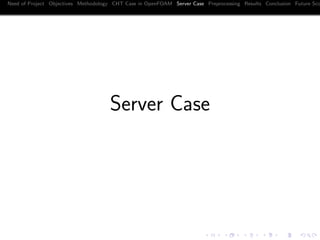 Need of Project Objectives Methodology CHT Case in OpenFOAM Server Case Preprocessing Results Conclusion Future Sco
Server Case
 