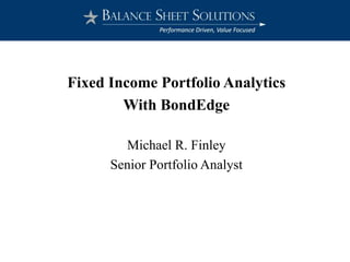 Fixed Income Portfolio Analytics
With BondEdge
Michael R. Finley
Senior Portfolio Analyst
 