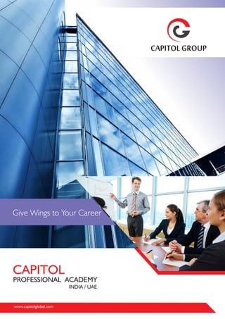 Give Wings to Your Career
PROFESSIONAL ACADEMY
CAPITOL
www.capitolglobal.com
INDIA / UAE
 