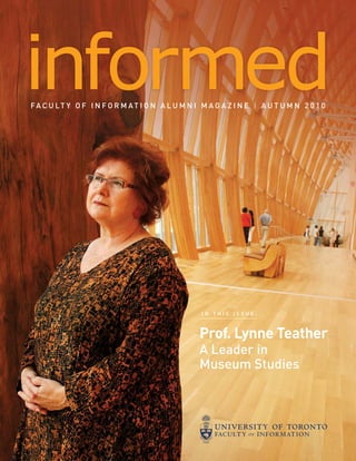 informedFa c u lt y o F I n F o r m at I o n a l u m n I m a g a z I n e | a u t u m n 2 0 1 0
Prof. Lynne Teather
a leader in
museum Studies
I n t h I S I S S u e :
 