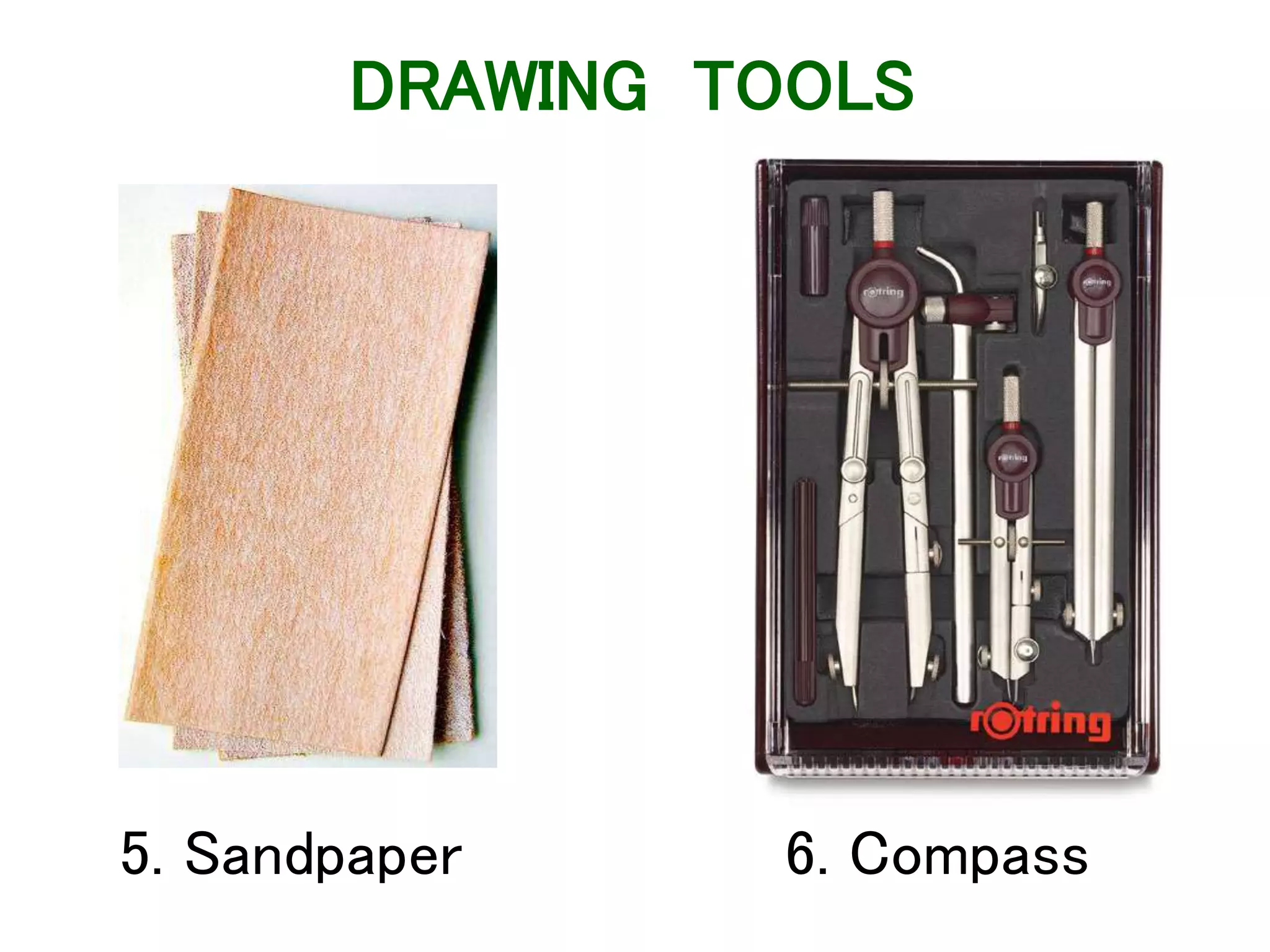 5. Sandpaper 6. Compass
DRAWING TOOLS
 
