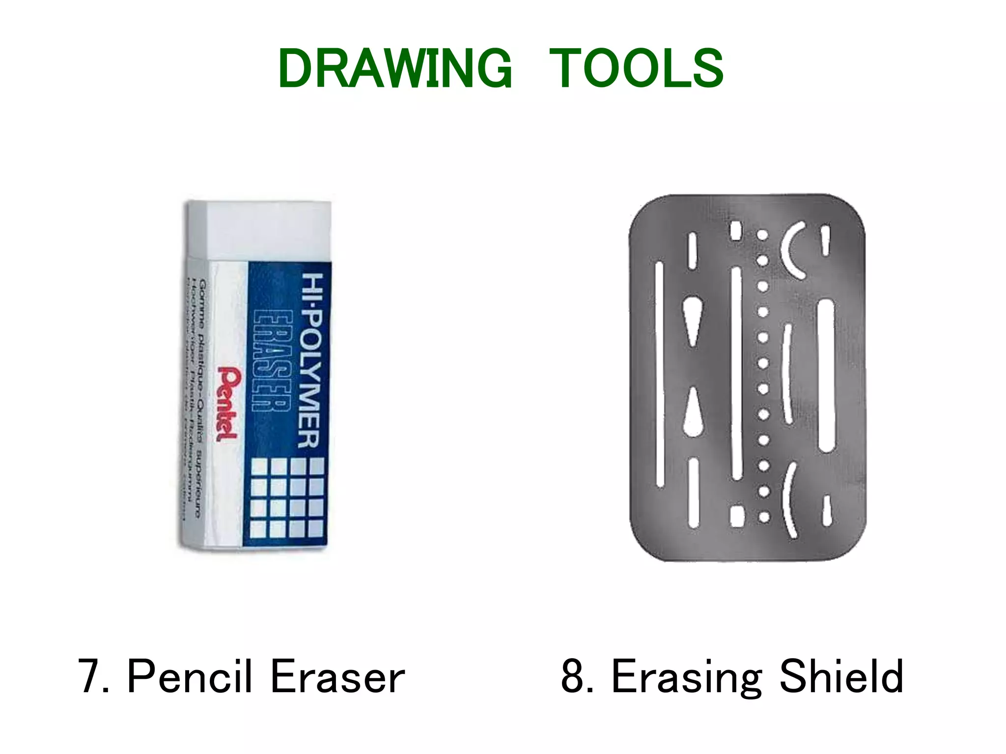 7. Pencil Eraser 8. Erasing Shield
DRAWING TOOLS
 
