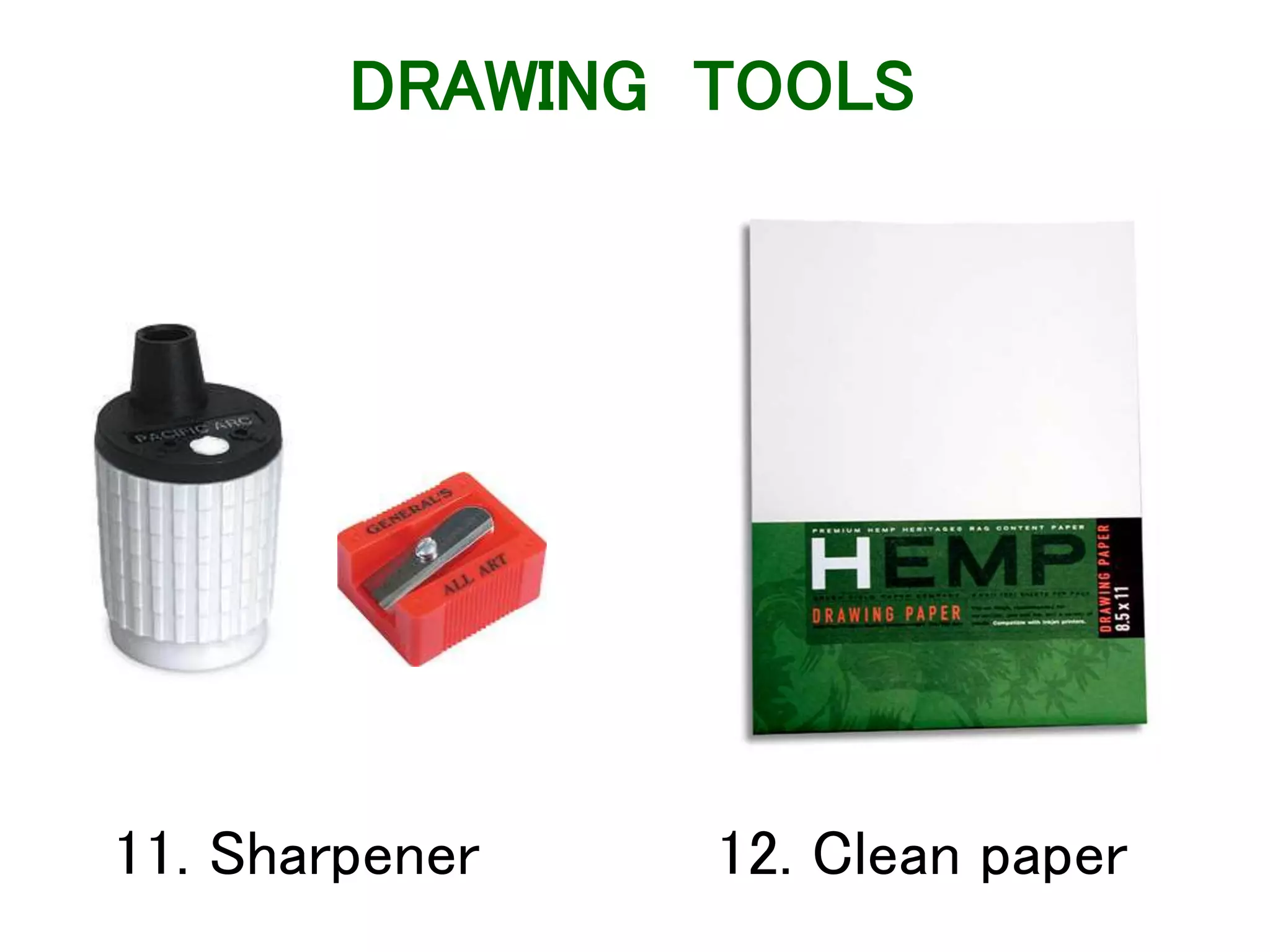 11. Sharpener 12. Clean paper
DRAWING TOOLS
 