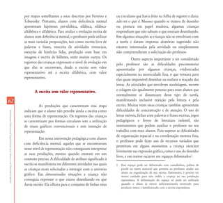 AtendimentoEducacionalEspecializadoparaAlunoscomDeficiênciaMental
6262
por etapas semelhantes a estas descritas por Ferreiro e
Teberosky. Portanto, alunos com deficiência mental
apresentam hipóteses pré-silábica, silábica, silábica-
alfabética e alfabética. Para avaliar a evolução escrita de
alunos com deficiência mental, o professor pode utilizar
as mais variadas proposições, tais como: escrita livre de
palavras e frases, reescrita de atividades vivenciais,
reescrita de histórias lidas, produção com base em
imagens e escrita de bilhetes, entre muitas outras. Os
registros das crianças expressam o nível de evolução em
que elas se encontram, desde a escrita sem valor
representativo até a escrita alfabética, com valor
representativo.
A escrita sem valor representativo.A escrita sem valor representativo.
As produções que caracterizam essa etapa
indicam que o aluno não percebe ainda a escrita como
uma forma de representação. Os registros das crianças
se caracterizam por formas circulares sem a utilização
de sinais gráficos convencionais e sem intenção de
representação.
Em nossa intervenção pedagógica com alunos
com deficiência mental, aqueles que se encontravam
nesse nível de representação não conseguiam interpretar
as suas produções, mesmo quando estavam em um
contexto preciso. A dificuldade de atribuir significado à
escrita se manifestava em diferentes atividades nas quais
as crianças eram solicitadas a interagir com o universo
gráfico. Em determinadas situações a criança não
conseguia expressar o que estava desenhando ou que
havia escrito. Ela olhava para o conjunto de linhas retas
ou circulares que havia feito na folha de registro e dizia:
não sei o que é. Mesmo quando se tratava de desenho
ou pintura em papel madeira, algumas crianças
respondiam que não sabiam o que estavam desenhando.
Em algumas situações as crianças não se envolviam com
a tarefa e davam respostas aleatórias sugerindo não
estarem interessadas pela atividade ou simplesmente
não compreenderem a solicitação do professor.
Outro aspecto importante a ser considerado
pelo professor são as dificuldades psicomotoras
apresentadas por algumas crianças, evidenciadas
especialmente na motricidade fina, o que tornava para
elas quase impossível desenhar ou realizar o traçado das
letras. As atividades que envolvem modelagem, recorte
e colagem são igualmente penosas para esses alunos que
normalmente se distanciam desse tipo de tarefa,
manifestando inclusive rejeição pela leitura e pela
escrita. Muitas vezes essas crianças também apresentam
dificuldades de concentração e de atenção. O uso de
letras móveis, fichas com palavras e frases escritas, jogos
pedagógicos e livros de literatura infantil, são
instrumentos que podem auxiliar o professor no seu
trabalho com esses alunos. Para superar as dificuldades
de organização espacial e na coordenação motora fina,
o professor pode fazer uso de recursos variados que
permitam em alguns momentos a criança exercitar
livremente sua expressão gráfica, como o uso do desenho
livre, e em outros escrever em espaços delimitados1
.
1 Esse espaço pode ser delimitado com canudinhos, palitos de
picolé ou outro material que permita ao professor ajudar seu
aluno na organização de sua escrita. Entretanto, é preciso ter
muito cuidado para não inibir a criança na sua produção
espontânea. A delimitação do espaço só pode ser utilizada
quando o aluno já estiver suficientemente motivado para
produzir textos e familiarizado com a escrita espontânea.
 
