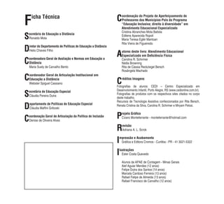 Ficha Técnica
Secretário de Educação a Distância
Ronaldo Mota
Diretor do Departamento de Políticas de Educação a Distância
Helio Chaves Filho
Coordenadora Geral de Avaliação e Normas em Educação a
Distância
Maria Suely de Carvalho Bento
Coordenador Geral de Articulação Institucional em
Educação a Distância
Webster Spiguel Cassiano
Secretária de Educação Especial
Cláudia Pereira Dutra
Departamento de Políticas de Educação Especial
Cláudia Mafﬁni Griboski
Coordenação Geral de Articulação da Política de Inclusão
Denise de Oliveira Alves
Coordenação do Projeto de Aperfeiçoamento de
Professores dos Municípios-Polo do Programa
“Educação Inclusiva; direito à diversidade” em
Atendimento Educacional Especializado
Cristina Abranches Mota Batista
Edilene Aparecida Ropoli
Maria Teresa Eglér Mantoan
Rita Vieira de Figueiredo
Autores deste livro: Atendimento Educacional
Especializado em Deﬁciência Física
Carolina R. Schirmer
Nádia Browning
Rita de Cássia Reckziegel Bersch
Rosângela Machado
Créditos Imagens
Fotograﬁas de alunos: CEDI – Centro Especializado em
Desenvolvimento Infantil, Porto Alegre, RS (www.cedionline.com.br).
Fotograﬁas de produtos com os respectivos sites citados no corpo
deste trabalho.
Recursos de Tecnologia Assistiva confeccionados por Rita Bersch,
Renata Cristina da Silva, Carolina R. Schirmer e Miryam Pelosi.
Projeto Gráﬁco
Cícero Monteferrante - monteferrante@hotmail.com
Revisão
Adriana A. L. Scrok
Impressão e Acabamento
Gráﬁca e Editora Cromos - Curitiba - PR - 41 3021-5322
Ilustrações
Ester Costa Quevedo
Alunos da APAE de Contagem - Minas Gerais
Alef Aguiar Mendes (12 anos)
Felipe Dutra dos Santos (14 anos)
Marcela Cardoso Ferreira (13 anos)
Rafael Felipe de Almeida (13 anos)
Rafael Francisco de Carvalho (12 anos)
 