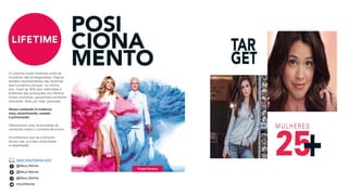 O Lifetime conta histórias onde as
mulheres são protagonistas. Elasse
sentem representadas nas histórias
que contamos porque, no último
ano, mais de 50% dos roteiristas e
diretores das produções do Lifetime
foram mulheres, garantindo conteúdo
relevante, feito por elas, paraelas.
Nosso conteúdo émoderno,
sexy,emocionante, ousado
e provocante.
Oferecemos uma diversidade de
conteúdo sobre o universo feminino.
Acreditamos que as mulheres
devem ser ouvidas, entendidas
e respeitadas.
www.meulifetime.com
@MeuLifetime
@MeuLifetime
@MeuLifetime
meulifetime
 