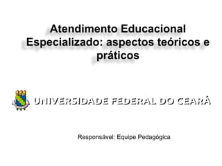 Atendimento Educacional
Especializado: aspectos teóricos e
práticos
Responsável: Equipe Pedagógica
 