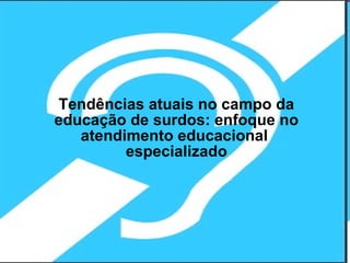 Tendências atuais no campo da educação de surdos: enfoque no atendimento educacional  especializado 