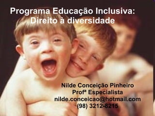 Programa Educação Inclusiva: Direito à diversidade Nilde Conceição Pinheiro Profª Especialista [email_address] (98) 3212-8215 