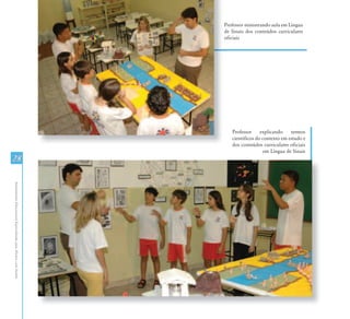 AtendimentoEducacionalEspecializadoparaAlunoscomSurdez
2828
Professor ministrando aula em Língua
de Sinais dos conteúdos curriculares
oficiais
P
d
o
Professor explicando termos
científicos do contexto em estudo e
dos conteúdos curriculares oficiais
em Língua de Sinais
 