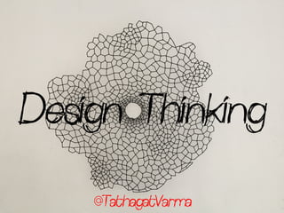 Design Thinking
@TathagatVarma
 