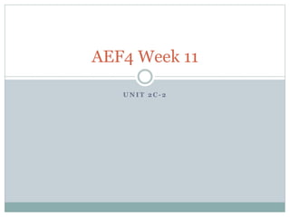 AEF4 Week 11 
UNIT 2C-2 
 