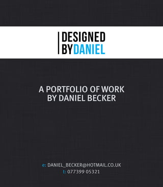 a portfolio of work
by Daniel Becker
e: daniel_becker@hotmail.co.uk
t: 077399 05321
 