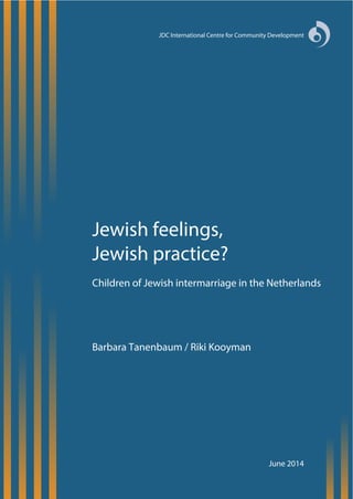 Jewish feelings,
Jewish practice?
Children of Jewish intermarriage in the Netherlands
Barbara Tanenbaum / Riki Kooyman
June 2014
 