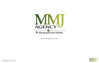 © MMJ AGENCY 2017
www.mmjagency.com
 