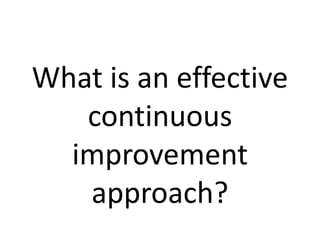 What is an effective continuous improvement approach?  