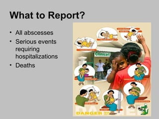 What to Report? All abscesses Serious events requiring hospitalizations Deaths  