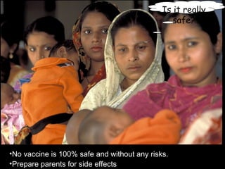 Is it really safe? No vaccine is 100% safe and without any risks. Prepare parents for side effects 