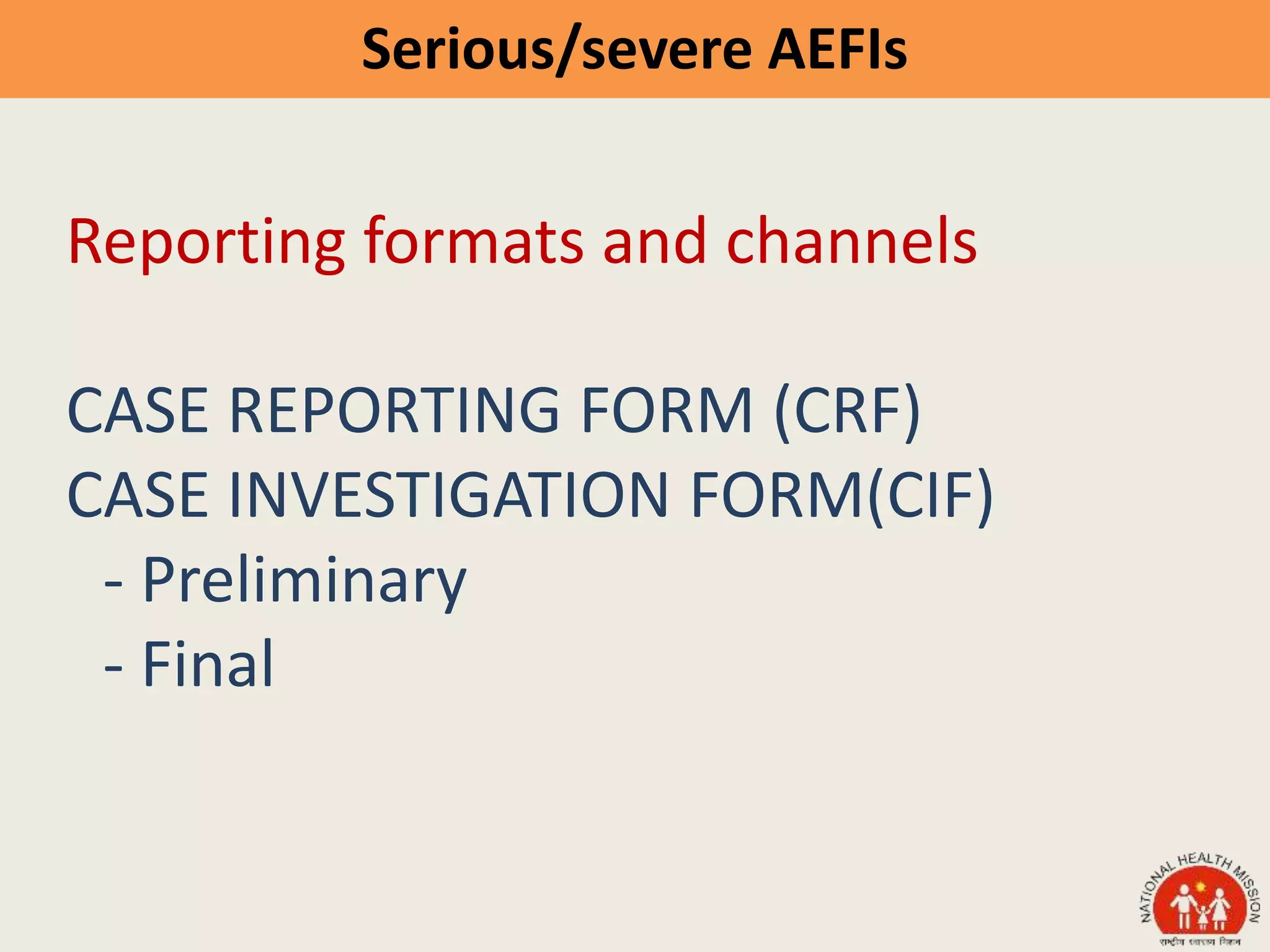 Reporting formats and channels
CASE REPORTING FORM (CRF)
CASE INVESTIGATION FORM(CIF)
- Preliminary
- Final
Serious/severe AEFIs
 
