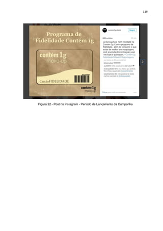 119
Figura 22 - Post no Instagram - Período de Lançamento da Campanha
 