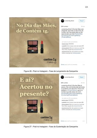 123
Figura 26 - Post no Instagram - Fase de Lançamento da Campanha
Figura 27 - Post no Instagram - Fase de Sustentação da Campanha
 