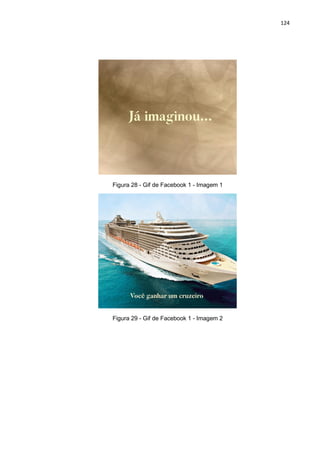 124
Figura 28 - Gif de Facebook 1 - Imagem 1
Figura 29 - Gif de Facebook 1 - Imagem 2
 