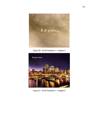 125
Figura 30 - Gif de Facebook 1 - Imagem 3
Figura 31 - Gif de Facebook 1 - Imagem 4
 