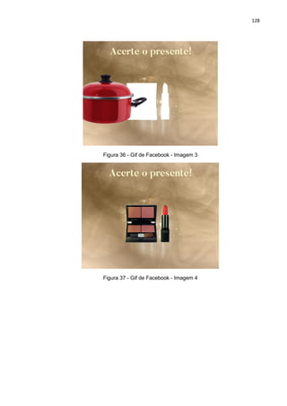 128
Figura 36 - Gif de Facebook - Imagem 3
Figura 37 - Gif de Facebook - Imagem 4
 