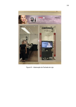 150
Figura 61 - Adesivação de Fachada de Loja
 