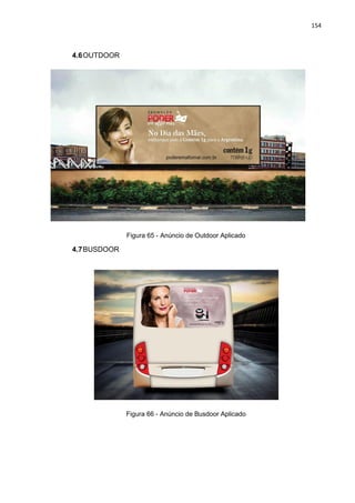 154
4.6OUTDOOR
Figura 65 - Anúncio de Outdoor Aplicado
4.7BUSDOOR
Figura 66 - Anúncio de Busdoor Aplicado
 
