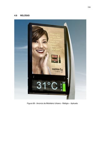 156
4.9 RELÓGIO
Figura 68 - Anúncio de Mobiliário Urbano - Relógio – Aplicado
 