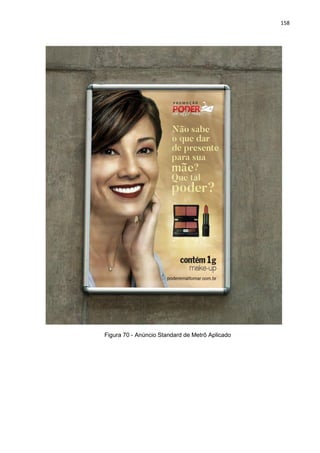 158
Figura 70 - Anúncio Standard de Metrô Aplicado
 