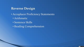 Reverse Design
• Accuplacer Proficiency Statements
• Arithmetic
• Sentence Skills
• Reading Comprehension
 