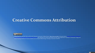 Creative Commons Attribution
This work by Colorado Community College System COETC Grant is licensed under a Creative Commons Attribution 3.0 Unported License.
The material was created with funds from the Trade Adjustment Assistance Community College and Career Training (TAACCCT) Grant
awarded to the Colorado Online Energy Training Consortium (COETC).Based on a work at www.cccs.edu.Permissions beyond the scope of
this license may be available at www.cccs.edu.
 