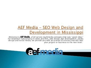 Welcome to AEF Media, a full service multimedia company that eats “good ideas”
for breakfast! Specializing in video and film, web design and development, media
design and social media, we provide you with an arsenal of services that will take
your project or business to the next level.
 