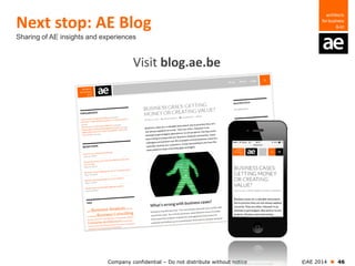 Company confidential – Do not distribute without notice ©AE 2014  46
Next stop: AE Blog
Visit blog.ae.be
Sharing of AE insights and experiences
 