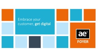 Embrace your
customer, get digital
 