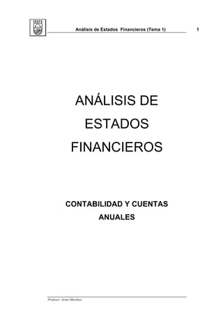 Análisis de Estados Financieros (Tema 1) 1
Profesor: Jesús Martínez
ANÁLISIS DE
ESTADOS
FINANCIEROS
CONTABILIDAD Y CUENTAS
ANUALES
 