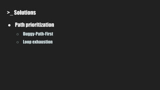 >_ Solutions
● Path prioritization
○ Buggy-Path-First
○ Loop exhaustion
 