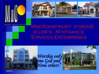 MacKonstruKt  d’sIgnS  b’ldr’s  M’ntnance S’rvices Enterprises “ Worship only one God and None others” 05/09/10 