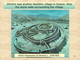 Dhimini was another Neolithic village in Greece. Note the stone walls surrounding the village. Artist impression of Dhimini c. 3700 BCE.  
