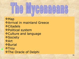 The Mycenaeans Map Arrival in mainland Greece Citadels  Political system Culture and language Society  Art  Burial  Troy The Oracle of Delphi 