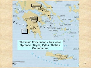 The main Mycenaean cities were Mycenae, Tiryns, Pylos, Thebes, Orchomenos 